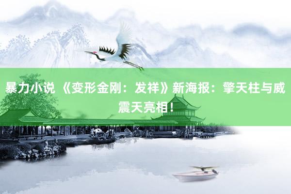 暴力小说 《变形金刚：发祥》新海报：擎天柱与威震天亮相！