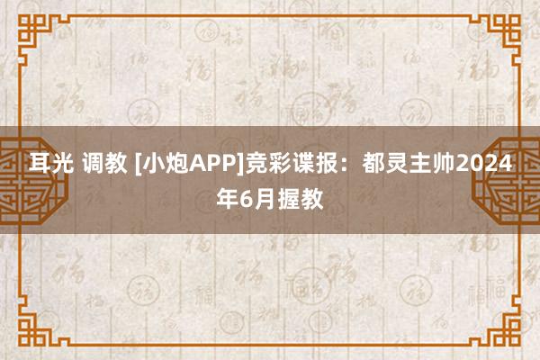 耳光 调教 [小炮APP]竞彩谍报：都灵主帅2024年6月握教