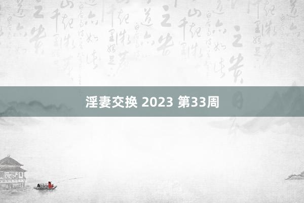 淫妻交换 2023 第33周