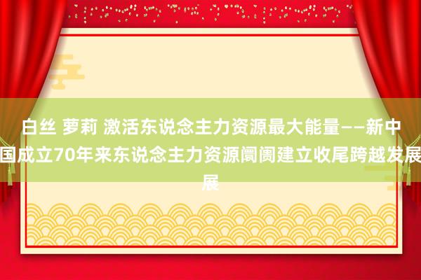 白丝 萝莉 激活东说念主力资源最大能量——新中国成立70年来东说念主力资源阛阓建立收尾跨越发展